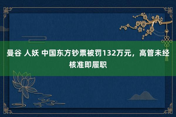 曼谷 人妖 中国东方钞票被罚132万元，高管未经核准即履职