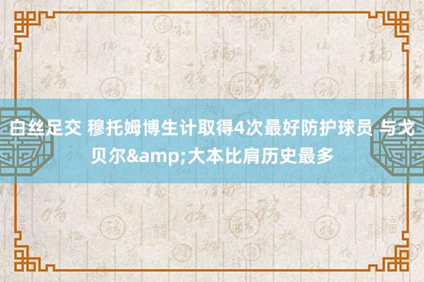 白丝足交 穆托姆博生计取得4次最好防护球员 与戈贝尔&大本比肩历史最多